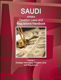 Saudi Arabia Taxation Laws and Regulations Handbook Volume 1 Strategic Information, Taxation Laws and Regulations