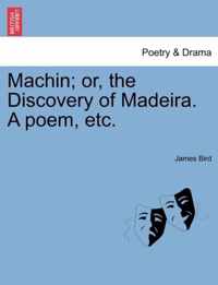 Machin; Or, the Discovery of Madeira. a Poem, Etc.