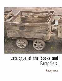 Catalogue of the Books and Pamphlets.