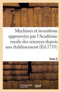 Machines Et Inventions Approuvees Par l'Academie Royale Des Sciences. Tome 5