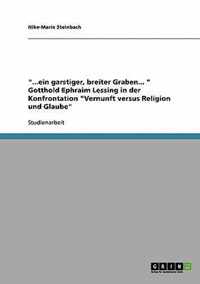 ...ein garstiger, breiter Graben... Gotthold Ephraim Lessing in der Konfrontation Vernunft versus Religion und Glaube