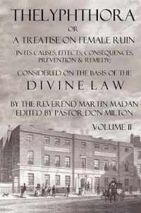 Thelyphthora or A Treatise on Female Ruin Volume 2, In Its Causes, Effects, Consequences, Prevention, & Remedy; Considered On The Basis Of Divine Law