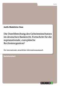 Die Durchbrechung des Geheimnisschutzes im deutschen Bankrecht. Fortschritt fur die supranationale, europaische Rechtsintegration?