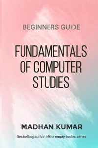 BEGINNERS GUIDE To FUNDAMENTALS OF COMPUTER STUDIES