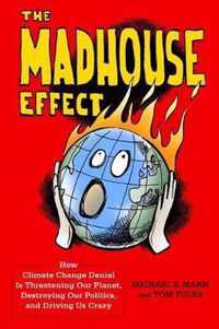 The Madhouse Effect  How Climate Change Denial Is Threatening Our Planet, Destroying Our Politics, and Driving Us Crazy