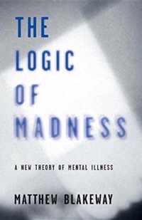 The Logic of Madness: A New Theory of Mental Illness