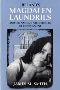 Ireland's Magdalen Laundries and the Nation's Architecture of Containment