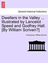 Dwellers in the Valley ... Illustrated by Lancelot Speed and Godfrey Hall. [by William Scriven?]
