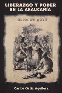 Liderazgo y Poder en La Araucania (Siglos XVI y XVII)