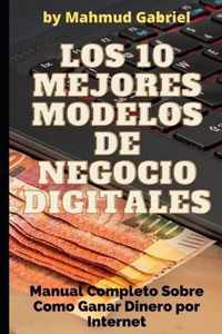 Los 10 Mejores Modelos de Negocio Digitales. Manual Completo Sobre Como Ganar Dinero por Internet