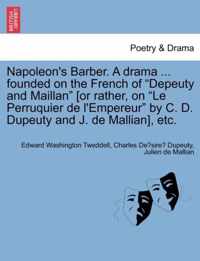 Napoleon's Barber. a Drama ... Founded on the French of Depeuty and Maillan [or Rather, on Le Perruquier de l'Empereur by C. D. Dupeuty and J. de Mallian], Etc.