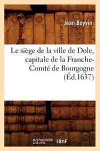 Le Siege de la Ville de Dole, Capitale de la Franche-Comte de Bourgogne (Ed.1637)