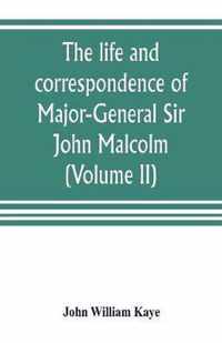 The life and correspondence of Major-General Sir John Malcolm, G. C. B., late envoy to Persia, and governor of Bombay (Volume II)