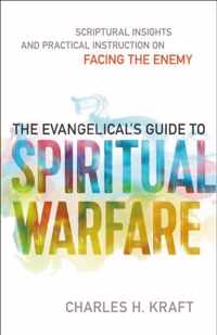 The Evangelical's Guide to Spiritual Warfare Scriptural Insights And Practical Instruction On Facing The Enemy