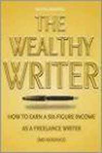 The Wealthy Writer: How To Earn A Six-Figure Income As A Freelance Writer (No Kidding!)