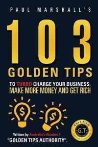 103 Golden Tips to Turbo Charge Your Business Make More Money and Get Rich