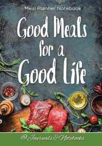 Good Meals for a Good Life. Meal Planner Notebook