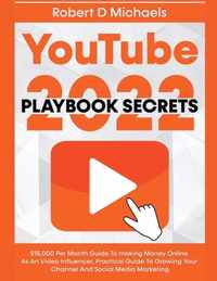 YouTube Playbook Secrets 2022 $15,000 Per Month Guide To making Money Online As An Video Influencer, Practical Guide To Growing Your Channel And Social Media Marketing