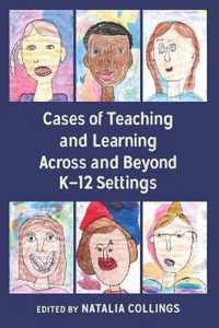 Cases of Teaching and Learning Across and Beyond K 12 Settings