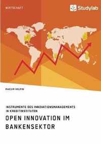 Open Innovation im Bankensektor. Instrumente des Innovationsmanagements in Kreditinstituten