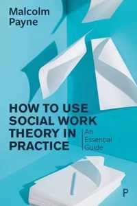 How to Use Theory in Social Work Practice An Essential Guide