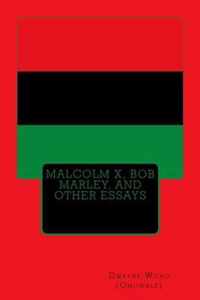 Malcolm X, Bob Marley, and Other Essays