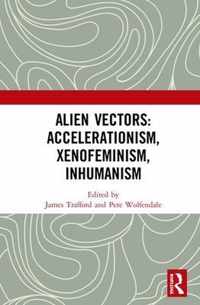 Alien Vectors: Accelerationism, Xenofeminism, Inhumanism