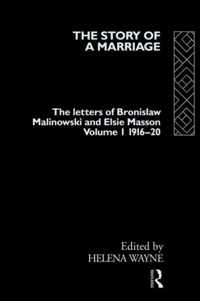 The Story of a Marriage - Vol 1: The Letters of Bronislaw Malinowski and Elsie Masson. Vol I 1916-20