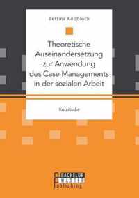 Theoretische Auseinandersetzung zur Anwendung des Case Managements in der sozialen Arbeit