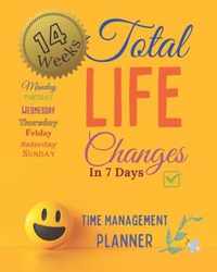 Total Life Changes In 7 Days Time Management Planner 14 Weeks And 98 Daily Pages