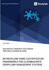 Entwicklung eines Customization Frameworks fur cloudbasierte Shopfloor Management Systeme. Wie digitale Produkte fur Kunden individualisierbar bleiben