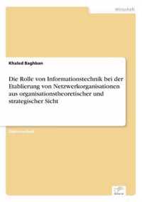 Die Rolle von Informationstechnik bei der Etablierung von Netzwerkorganisationen aus organisationstheoretischer und strategischer Sicht