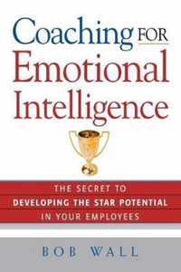 Coaching for Emotional Intelligence The Secret to Developing the Star Potential in Your Employees