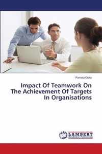 Impact Of Teamwork On The Achievement Of Targets In Organisations