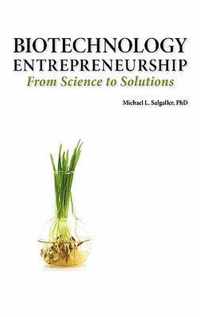 Biotechnology Entrepreneurship from Science to Solutions -- Start-up, Company Formation and Organization, Team, Intellectual Property, Financing, Partnering, Licensing and Technology Transfer, Regulatory Affairs, Reimbursement, Exit