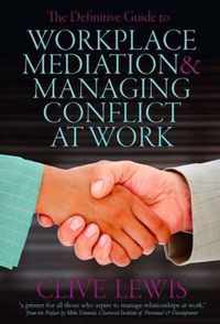 The Definitive Guide to Workplace Mediation and Managing Conflict at Work