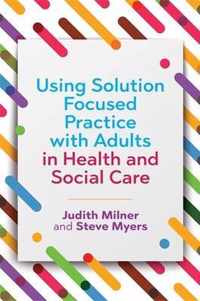 Using Solution Focused Practice with Adults in Health and Social Care