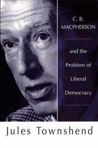 C.B.Macpherson and the Problem of Liberal Democracy