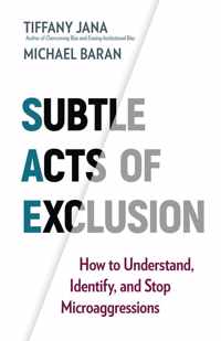 Subtle Acts of Exclusion How to Understand, Identify, and Stop Microaggressions