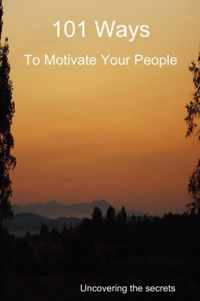 101 Ways to Motivate Your People