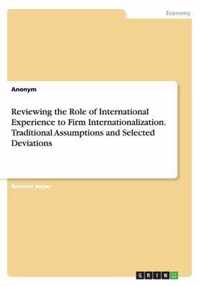 Reviewing the Role of International Experience to Firm Internationalization. Traditional Assumptions and Selected Deviations