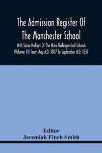 The Admission Register Of The Manchester School With Some Notices Of The More Distinguished Schools (Volume Iii) From May A.D. 1807 To September A.D. 1837