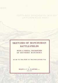 SKETCHES OF MANCHURIAN BATTLE-FIELDSWith a Verbal Description of Southern Manchuria - An Aid to the Study of the Russo-Japanese War