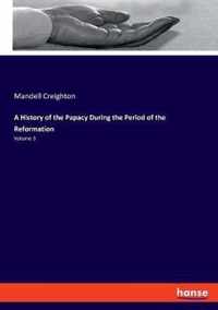 A History of the Papacy During the Period of the Reformation