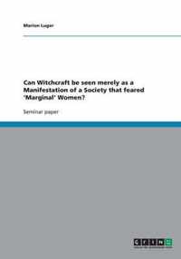 Can Witchcraft be seen merely as a Manifestation of a Society that feared 'Marginal' Women?