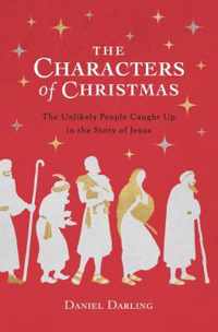 The Characters of Christmas: The Unlikely People Caught Up in the Story of Jesus