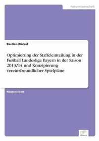 Optimierung der Staffeleinteilung in der Fussball Landesliga Bayern in der Saison 2013/14 und Konzipierung vereinsfreundlicher Spielplane