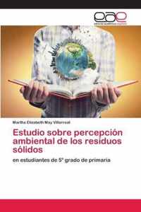 Estudio sobre percepcion ambiental de los residuos solidos