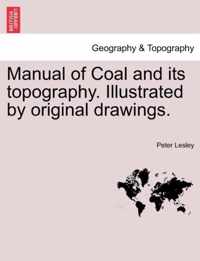 Manual of Coal and Its Topography. Illustrated by Original Drawings.