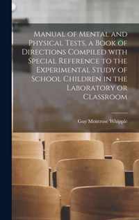 Manual of Mental and Physical Tests, a Book of Directions Compiled With Special Reference to the Experimental Study of School Children in the Laboratory or Classroom